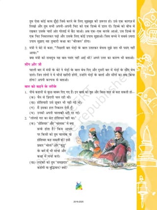 9
rqe ,slk dksbZ dke <¡w<+ks ftls djus osQ fy, lw>cw> dh T+k:jr gksA mls ,d dkxt+ esa
fy[kks vkSj rqe lHkh viuh&viuh fpV dks ,d fMCcs esa Mky nksA fMCcs dks chp esa
j[kdj mlosQ pkjksa vksj xksykbZ esa cSB tkvksA vc ,d&,d djosQ vkvks] ml fMCcs ls
,d fpV fudkydj i<+ks vkSj mlosQ fy, dksbZ mik; lq>kvksA ftl cPps us lcls T+;knk
mik; lq>k, og rqEgkjh d{kk dk ^chjcy* gksxkA
2- ea=kh us csVs ls dgk] ¶fiNyh ckj HksM+ksa osQ cky mrkjdj cspuk eq>s ”kjk Hkh ilan ugha
vk;kA¸
D;k ea=kh dks lpeqp ;g ckr ilan ugha vkbZ Fkh vius mÙkj dk dkj.k Hkh crkvksA
lhax vkSj tkS
igyh ckj esa ea=kh osQ csVs us HksM+ksa osQ cky csp fn, vkSj nwljh ckj esa HksM+ksa osQ lhax csp
MkysA ftu yksxksa us ;s ph”ksa [kjhnh gksaxh] mUgkasus HksM+ksa osQ ckyksa vkSj lhaxksa dk D;k fd;k
gksxk viuh dYiuk ls crkvksA
ckr dks dgus osQ rjhosQ
1- uhps dgkuh ls oqQN okD; fn, x, gSaA bu ckrksa dks rqe vkSj fdl rjg ls dg ldrh gks—
(d) pSu ls ft+a nxh py jgh FkhA
([k) gksf'k;kjh mls Nwdj Hkh ugha xbZ FkhA
(x) eSa bldk gy fudky nsrh gw¡A
(?k) mudh viuh pkykdh /jh jg xbZA
2- ^yksuiks xkj dk csVk gksf'k;kj ugha FkkA*
(d) ^gksf'k;kj* vkSj ^pkykd* esa D;k
I+kQoZQ gksrk gS fdl vkèkkj
ij fdlh dks rqe pkykd ;k
gksf'k;kj dg ldrh gks blh
izdkj ^Hkksyk* vkSj ^cq¼w*
osQ ckjs esa Hkh lkspks vkSj
d{kk esa ppkZ djksA
([k) yM+dh dks rqe ^le>nkj*
dgksxh ;k cqf¼eku D;ksa
2019-2020
 