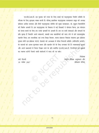 dh lkexzh cuk ldrs gSaA f'k{kd fjef>e&5 osQ ekè;e ls bl izdkj f'k{k.k djsa fd cPps Hkk"kk
dks vius ifjos'k vkSj vuqHkoksa dks le>us dk ekè;e ekudj mldk lkFkZd iz;ksx dj losaQA
Hkk"kk dh cukoV
jk"Vªh; ikB~;p;kZ dh :ijs[kk 2005 O;kdj.k dh voèkkj.kkvksa dks fofo/ fdLe osQ ikBksa osQ lanHkZ
esa igpkudj mudk mfpr iz;ksx djus dk lq>ko nsrh gSA fjef>e Ük`a[kyk osQ vU; Hkkxksa dh rjg
fjef>e&5 esa Hkh vH;klksa osQ ekè;e ls Hkk"kk dh cukoV osQ lkFkZd iz;ksx ij cy fn;k gSA
O;kdj.k dks ,d dBksj ;kaf=kd i`Fkd~ vuq'kklu osQ :i esa u lq>kdj lgt :i esa izLrqr djuk
gh csgrj gksxkA
cgqHkkf"kdrk
gekjs ns'k dh Hkkf"kd fofo/rk gekjk ,d Hkk"kk;h lacy gSA ¯gnh dh ikjaifjd cksfy;k¡ Hkkjr dh
fojklr dk vax gSaA gj cksyh dk viuk ygT+kk gksrk gSA ij vDlj ;g ns[kk tkrk gS fd cPps tc
d{kk esa vius ?kj esa cksyh tkus okyh cksyh esa ckr djrs gSa ;k f'k{kd }kjk iwNs x, loky dk
tokc viuh cksyh esa nsrs gSa rks f'k{kd mls rqjar Vksd nsrs gSaA ifj.kke ;g gksrk gS fd cPps lgt
vfHkO;fDr dk vkRefo'okl [kks nsrs gSa vkSj d{kk dh ekud Hkk"kk osQ <k¡ps esa <yus dh vliQy
dksf'k'k djrs gSaA blosQ foijhr viuh cksyh esa vfHkO;fDr dks lEeku feyus ij /hjs&èkhjs
vkRefo'okl ls Hkj mBrs gSa vkSj ekud Hkk"kk Hkh lh[k tkrs gSaA cgqr&ls lkfgR;dkj tSls&
iQ.kh'ojukFk js.kq] gtkjh izlkn f}osnh bl ckr dk thoar mnkgj.k gSaA jk"Vªh; ikB~;p;kZ dh
:ijs[kk&2005 cgqHkkf"kdrk dk lalk/u osQ :i esa bLrseky djus ij cy nsrh gSA fjef>e
Hkkx 1 ls 4 rd fiNyh pkjksa ikB~;iqLrdksa esa cgqHkkf"kdrk dks LFkku nsus osQ fy, vU; Hkk"kkvksa
ls Hkh lkexzh yh xbZ gS rFkk vH;klksa vkSj xfrfof/;ksa osQ varxZr cPpksa dks viuh Hkk"kk esa fy[kus]
cksyus osQ volj Hkh fn, x, gSaA fjef>e&5 esa Hkh ;g flyflyk tkjh gSA T+k:jr bl ckr dh
gS fd f'k{kd cPpksa dks viuh Hkk"kk vkSj cksyh dk bLrseky djus dk ekSdk d{kk esa vo'; nsaA
'kCndks'k ls ifjp;
cksyus&pkyus esa ,d nwljs dh cksyh le>uk cgqr vklku gksrk gS ij ogh cksyh tc fyf[kr :i
esa lkeus vk tkrh gS rks dbZ ckj 'kCndks'k dk lgkjk ysuk ”k:jh gks tkrk gSA cPps 'kCndks'k ls
igpku cuk,¡ vkSj mls ns[kus dh vknr Mkysa blosQ fy, fjef>e&5 esa 'kCn&vFkZ 'kCndks'k osQ
Øekuqlkj fn, x, gSaA bl dke esa f'k{kd dh enn mUgsa 'kCndks'k ls vkReh; fj'rk tksM+us esa
lgk;d fl¼ gksxhA
dyk vkSj lkSan;Zcks/
lkfgR; dk dykvksa ls lh/k laca/ gksrk gSA jk"Vªh; ikB~;p;kZ dh :ijs[kk&2005 dyk osQ
ekè;e ls vU; fo"k;ksa dks tksM+us ij cy nsrh gSA jk"Vªh; ikB~;p;kZ dh :ijs[kk&2005 esa Hkkjr
dh gLrdyk ij fo'ks"k cy fn;k x;k gSA tgk¡ pkg ogk¡ jkg ikB dlhnkdkjh osQ egRo dks
vii
2019-2020
 