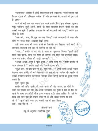 ¶[kcjnkj!¸ vkfjI+kQ us vk¡[ksa fudkydj mUgsa /edk;kA ¶dksbZ T+k:jr ugha
fiQYe ns[kus dh! bfErgku djhc gSa vkSj gj oDr lSjlikVksa esa xqe jgrs
gSa vki!¸
igys rks HkkbZ tku ,d djkjk gkFk ekjus yiosQ] fiQj oqQN lkspdj eqLdjk
iM+sA ¶ysfdu] gqT+kwjsvkyh] nksLrksa osQ lkFk [kkdlkj fiQYe ns[kus dh ckr
iDdh dj pqosQ gSa blfy, btkT+kr nsus dh esgjckuh dh tk,!¸ mUgksasus gkFk
tksM+ osQ dgkA
¶cuk djs--- cl] eSaus ,d ckj dg fn;k!¸ mlus ykijokgh ls dgk vkSj
lksi+sQ ij njkT+k gksdj v[kckj ns[kus yxkA
mlh oDr vkik Hkh vius dejs ls fudyhA ,d fugk;r Hkkjh lkM+h esa
ypdrhyVdrh cM+s BkB ls dkWyst tk jgh FkhaA
¶vki---!¸ lyhe us cM+s xkSj ls vkik dk eqvk;uk fd;kA ¶bruh Hkkjh
lkM+h D;ksa iguh 'kke rd xkjr gks vk,xhA bl lkM+ h dks cnydj tkb,A
vkt og lI+ksQn okW;y dh lkM+h iguuk!¸
¶vPNk vPNk---cgqr ns pqosQ gqDe---¸ vkik fp+ xbZA ¶gekjs dkWyst esa
vkt I+kaQD'ku gS]¸ mUgksaus lkM+h dh f'kdusa nqjLr dhaA
¶gqvk djs--- eSa D;k dg jgk gw¡--- lquk ugha---¸ viuh bruh vPNh udy
ns[kdj vkik 'kfe±nk gks xb±fcYoqQy blh rjg rks og vkfjI+kQ vkSj lyhe ls
mudh euilan deh”k mrjokdj fugk;r csdkj diM+s iguus dk gqDe yxk;k
djrh gSaA
nwljh lqcg gqbZA
lyhe dh vk¡[k [kqyh] rks vkik uk'rs dh esT+k ltk, mu nksuksa osQ
mBus dk barT+kkj dj jgh FkhaA vEeh [kkulkek dks gqDe ns jgha Fkha fd gj
[kkus osQ lkFk ,d ehBh phT+k T+k:j idk;k djksA vanj vkfjI+kQ osQ xkus osQ
lkFk HkkbZ tku esT+k dk rcyk ctk jgs Fks vkSj vCck lyhe ls dg
jgs Fks ¶LowQy tkrs oDr ,d poÂh tsc esa Mky fy;k
djks--- D;k gT+kZ gS---!¸
thykuh ckuks
mnwZ ls vuqokny{ehpanz xqIr
80
2019-2020
 