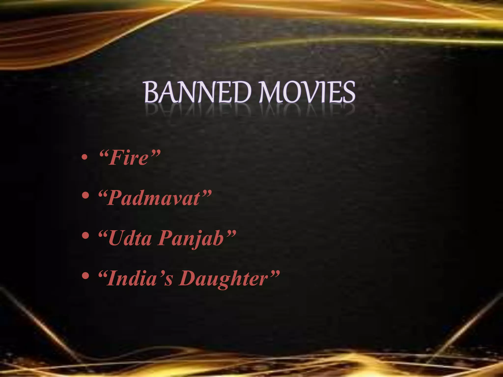 • “Fire”
• “Padmavat”
• “Udta Panjab”
• “India’s Daughter”
 