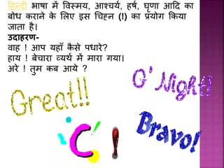 दहन्द भार्ा में प्वस्मय, आश्चयथ, हर्थ, घृणा आदद का
बोि करािे के ललए इस धचह्ि (!) का रयोग ककया
िाता है।
उदाहरण-
वाह ! आप यहाँ कै से पिारे?
हाय ! बेचारा व्यर्थ में मारा गया।
अरे ! तुम कब आये ?
 