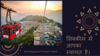 सिक्कीम में
आपका
स्वागत है।
Art Integration Project Hindi
 