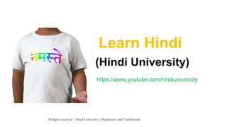 Learn Hindi
(Hindi University)
https://www.youtube.com/hindiuniversity
All rights reserved | Hindi University | Proprietary and Confidential.
 