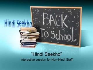 “Hindi Seekho”
Interactive session for Non-Hindi Staff
 