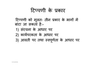 ट पणी के कार
ट पणी को मूलतः तीन कार के भाग म
बांटा जा सकता हैः-
1) संरचना के आधार पर
2) कायपरकता के आधार पर2) कायपरकता के आधार पर
3) आवती पर तथा वपूणता के आधार पर
6/14/2018
 
