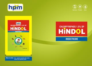 CHLORPYRIPHOS 1.5% DP
INSECTICIDE
Mode of action : Non - systemic insecticide with contact,
stomach and respiratory action
 