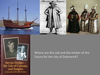 Where are the salt and the timber of the
future for the city of Dubrovnik?
 