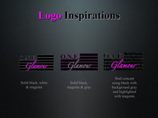 LogoLogo InspirationsInspirations
Solid black, white
& magenta
Solid black,
magenta & gray
final concept
using black with
background gray
and highlighted
with magenta
 
