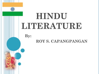 HINDU
LITERATURE
By:
ROY S. CAPANGPANGAN
 
