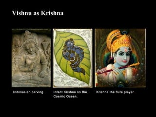 Vishnu as Krishna
Infant Krishna on the
Cosmic Ocean.
Krishna the flute playerIndonesian carving
 