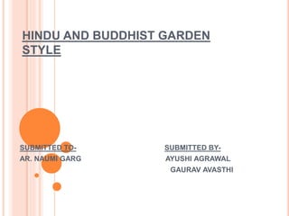 HINDU AND BUDDHIST GARDEN
STYLE
SUBMITTED TO- SUBMITTED BY-
AR. NAUMI GARG AYUSHI AGRAWAL
GAURAV AVASTHI
 