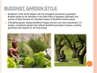 BUDDHIST GARDEN STYLE
 Buddhism is the world religion with the strongest connection to gardens.
Buddha spoke to his follo...