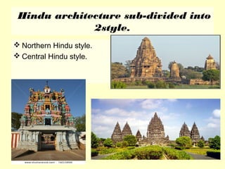 Hindu architecture sub-divided into
2style.
 Northern Hindu style.
 Central Hindu style.
 