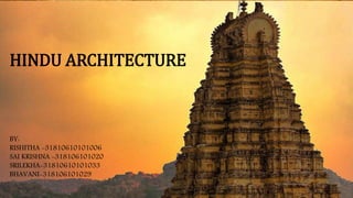 HINDU ARCHITECTURE
BY:
RISHITHA -31810610101006
SAI KRISHNA -318106101020
SRILEKHA-31810610101033
BHAVANI-318106101029
 