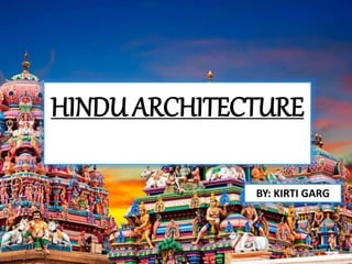 HINDU ARCHITECTURE
BY: KIRTI GARG
 