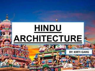 HINDU
ARCHITECTURE
BY: KIRTI GARG
 