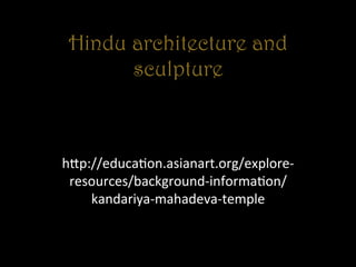Hindu architecture and
sculpture
h"p://educa+on.asianart.org/explore-­‐
resources/background-­‐informa+on/
kandariya-­‐mahadeva-­‐temple	
  
 