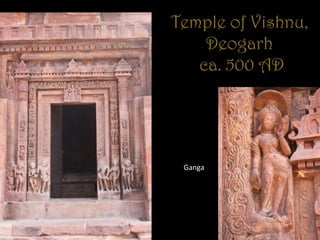 Temple of Vishnu,
Deogarh
ca. 500 AD
Ganga	
  
 