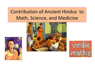 Contribution of Ancient Hindus to
  Math, Science, and Medicine
 