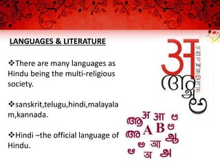 LANGUAGES & LITERATURE
There are many languages as
Hindu being the multi-religious
society.
sanskrit,telugu,hindi,malayala
m,kannada.
Hindi –the official language of
Hindu.
 