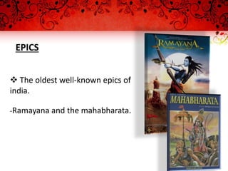 EPICS
 The oldest well-known epics of
india.
-Ramayana and the mahabharata.
 