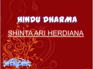 HINDU DHARMA
SHINTA ARI HERDIANA

 