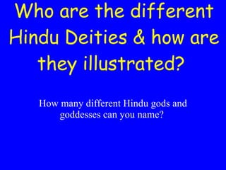 Who are the different Hindu Deities & how are they illustrated?  How many different Hindu gods and goddesses can you name?  