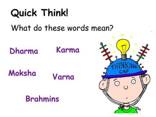 Quick Think! What do these words mean? Dharma Varna Moksha Brahmins Karma 