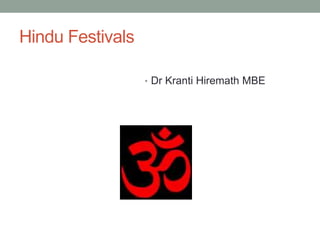 Hindu Festivals

                  • Dr Kranti Hiremath MBE
 