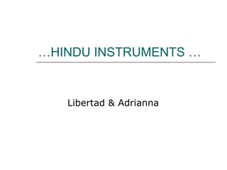 … HINDU INSTRUMENTS … Libertad & Adrianna  