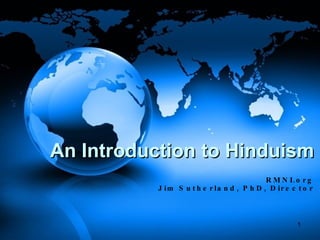 An Introduction to Hinduism RMNI.org Jim Sutherland, PhD, Director 