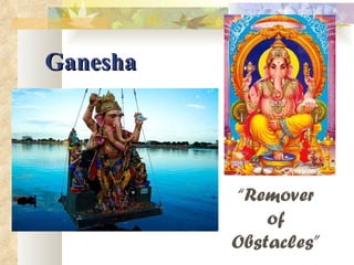 Ganesha “ Remover of Obstacles” 