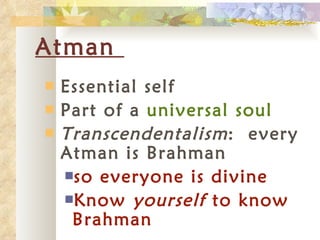 Atman  Essential self Part of a  universal soul  Transcendentalism :  every Atman is Brahman so everyone is divine Know  yourself  to know Brahman 