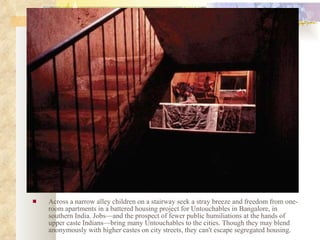 Across a narrow alley children on a stairway seek a stray breeze and freedom from one-room apartments in a battered housing project for Untouchables in Bangalore, in southern India. Jobs—and the prospect of fewer public humiliations at the hands of upper caste Indians—bring many Untouchables to the cities. Though they may blend anonymously with higher castes on city streets, they can't escape segregated housing.  