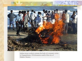 Indian rescue workers cremate the body of a tsunami victim in Nagapattinam, 350 kilometres south of the city of Madras. Reuters 