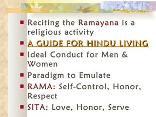 Reciting the  Ramayana  is a religious activity A GUIDE FOR HINDU LIVING Ideal Conduct for Men & Women Paradigm to Emulate RAMA:  Self-Control, Honor, Respect SITA:  Love, Honor, Serve 