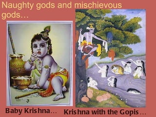 Naughty gods and mischievous gods… Baby Krishna… Krishna with the Gopis… 