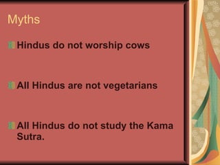 Myths Hindus do not worship cows All Hindus are not vegetarians All Hindus do not study the Kama Sutra. 