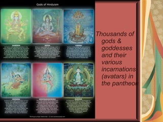 Thousands of gods & goddesses and their various incarnations (avatars) in the pantheon 