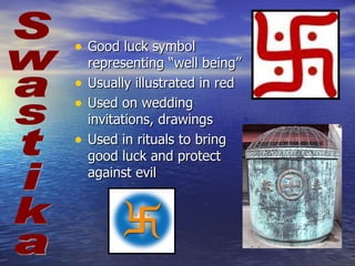 • Good luck symbol
    representing “well being”
•   Usually illustrated in red
•   Used on wedding
    invitations, drawings
•   Used in rituals to bring
    good luck and protect
    against evil
 