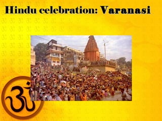Hindu celebration:Hindu celebration: VaranasiVaranasi
 