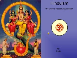 Hinduism The world’s oldest living tradition By: Jodie 