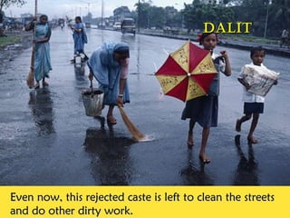Dalit




Even now, this rejected caste is left to clean the streets
and do other dirty work.
 