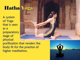 Hatha Yoga
A system
of Yoga
that is seen
as a
preparatory
stage of
physical
purification that renders the
body fit for the practice of
higher meditation.
 