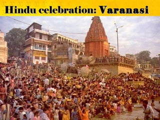 Hindu celebration: Varanasi
 