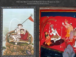 “Only when Shiva is united with Shakti does he have the power to create.”
Saundaryalahari by shankaracharya
Shiva w/Parvati

Shiva w/Parvati

 