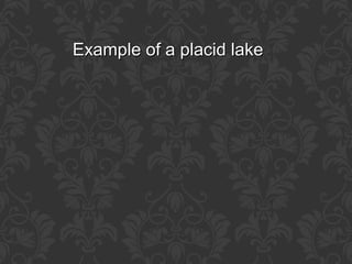 Example of a placid lake

 
