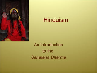 Hinduism
An Introduction
to the
Sanatana Dharma
 