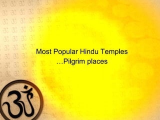 Most Popular Hindu Temples
…Pilgrim places
 