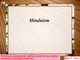 Hinduism
The Nurses and attendants staff we provide for your healthy
recovery for bookings Contact Us:-
Brought to you by
 